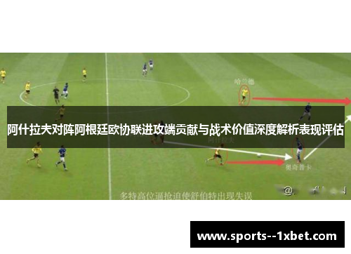 阿什拉夫对阵阿根廷欧协联进攻端贡献与战术价值深度解析表现评估